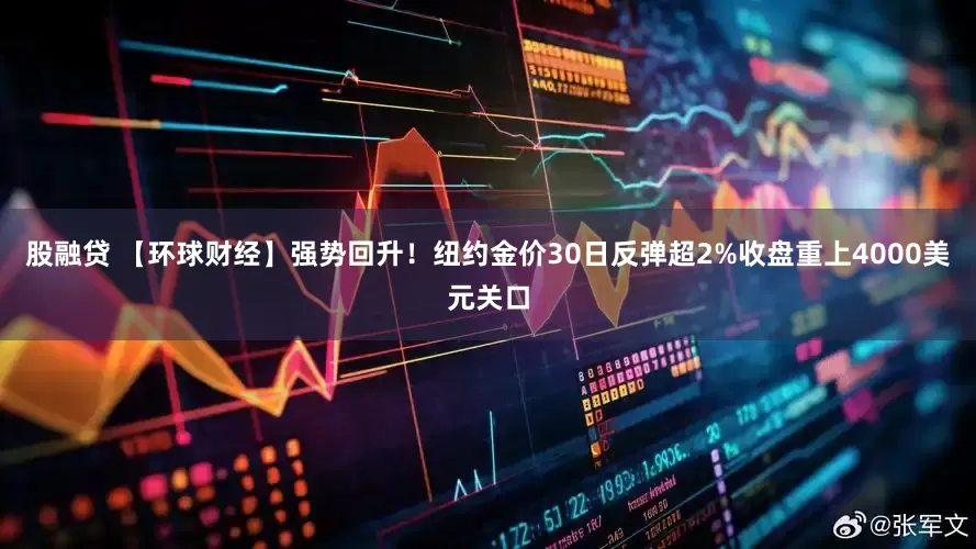 股融贷 【环球财经】强势回升！纽约金价30日反弹超2%收盘重上4000美元关口
